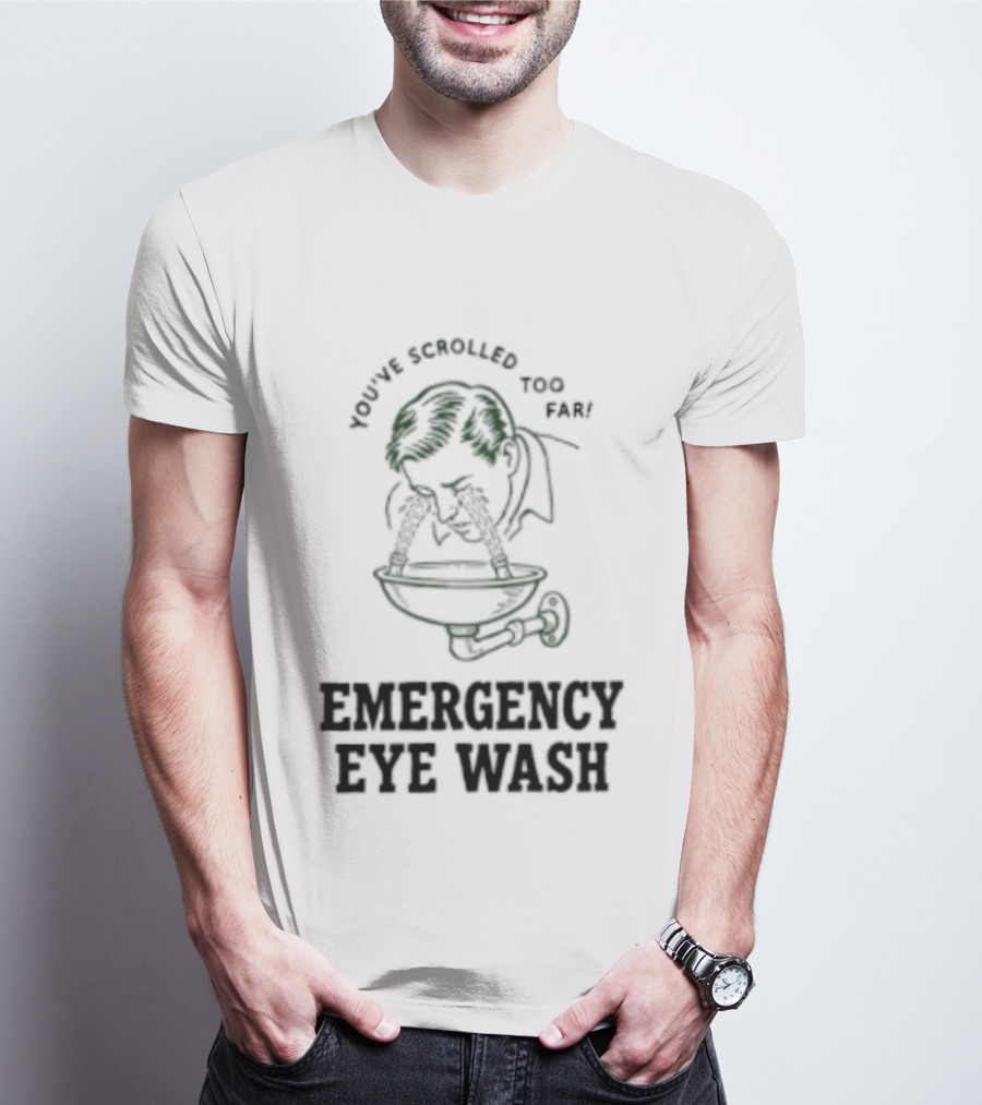 You've Scrolled Too Far Emergency Eye Wash T-Shirt