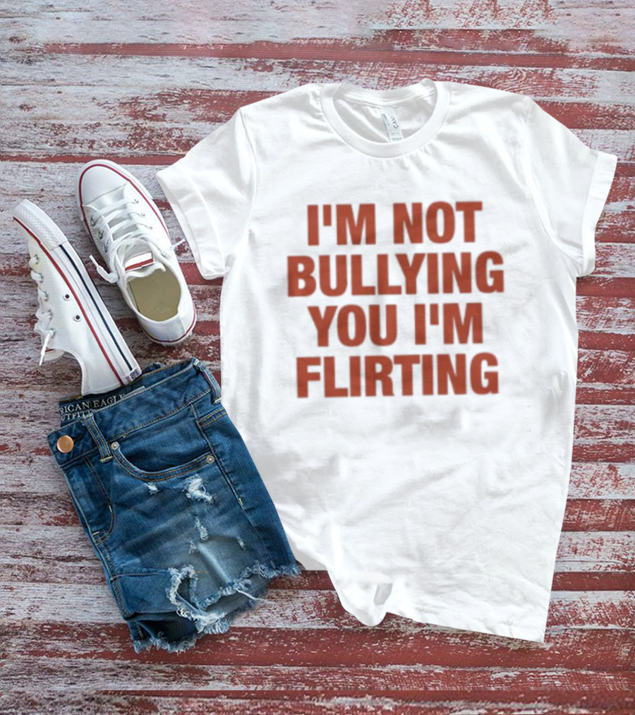 I'm Not Bullying You I'm Flirting Bold Red T-Shirt