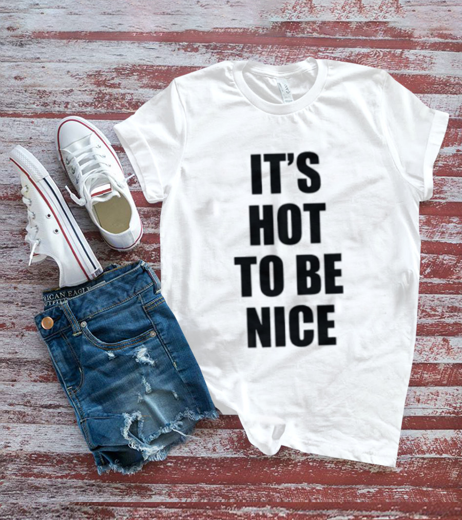 It's Hot To Be Nice Positive Vibes T-Shirt