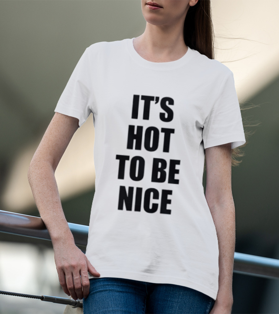 It's Hot To Be Nice Positive Vibes T-Shirt