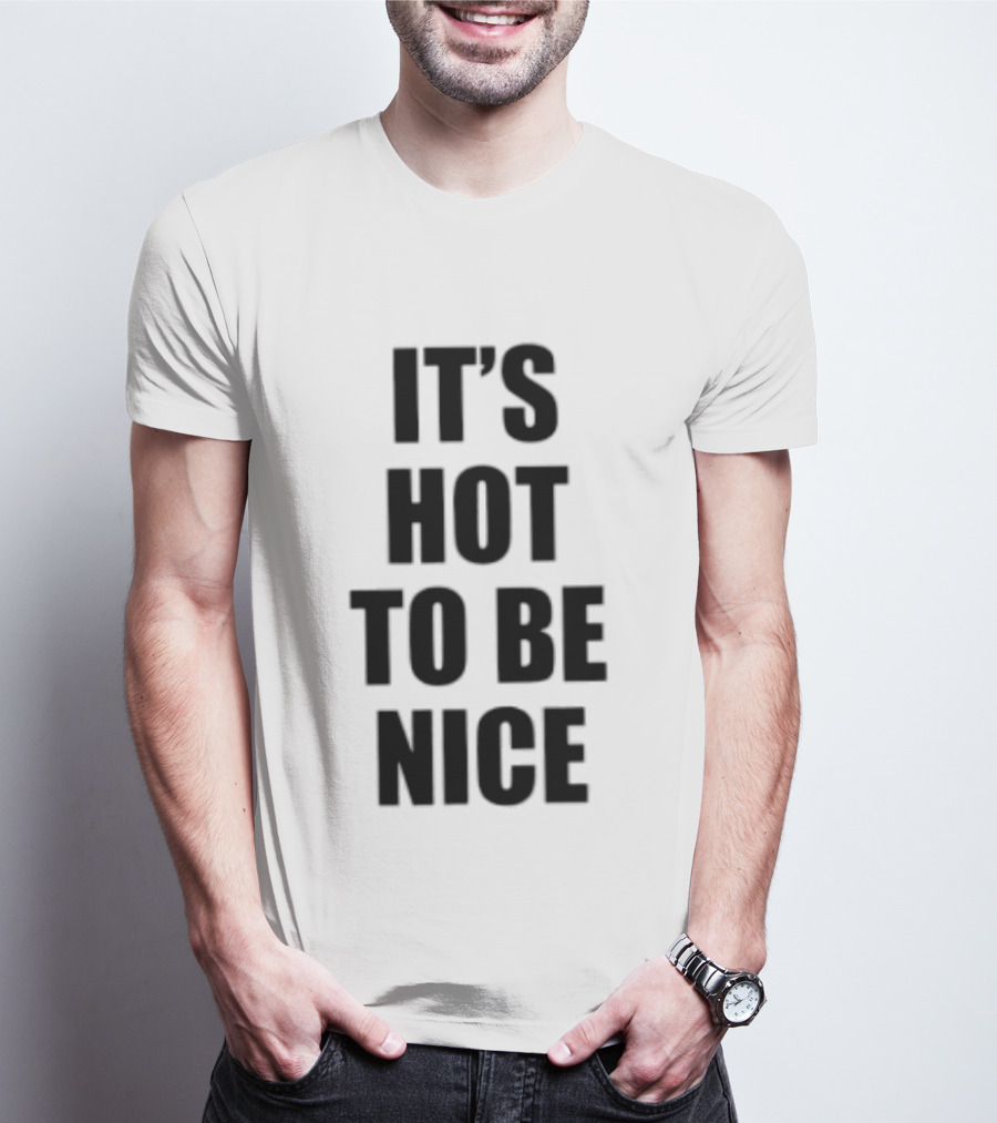 It's Hot To Be Nice Positive Vibes T-Shirt