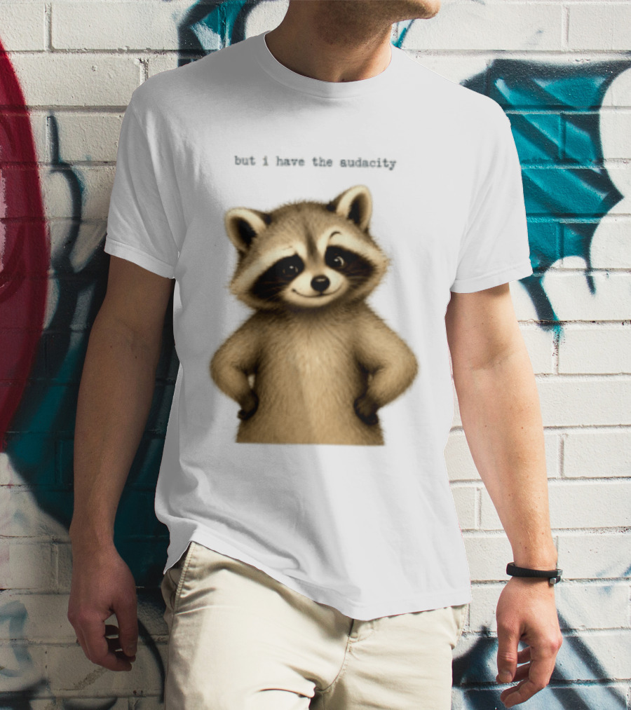 But I Have The Audacity Raccoon Whisper T-Shirt
