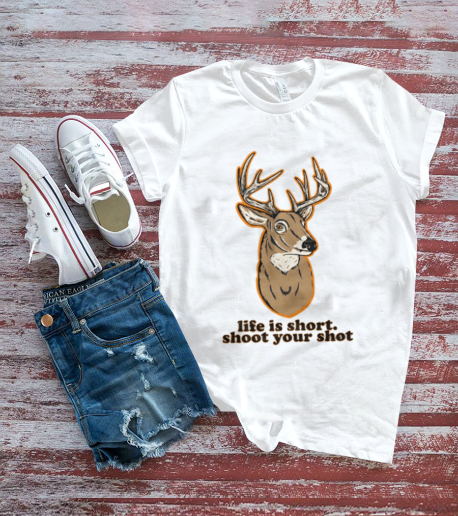Life Is Short Shoot Your Shot Deer Hunting Buck T-Shirt