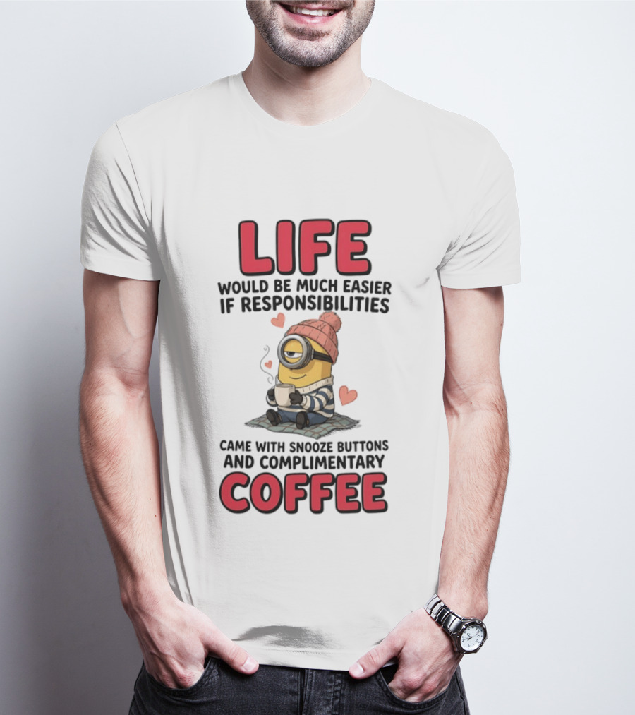 Life Would Be Much Easier If Responsibilities Came With Snooze Buttons And Complimentary Coffee Minion Drinking Coffee T-Shirt