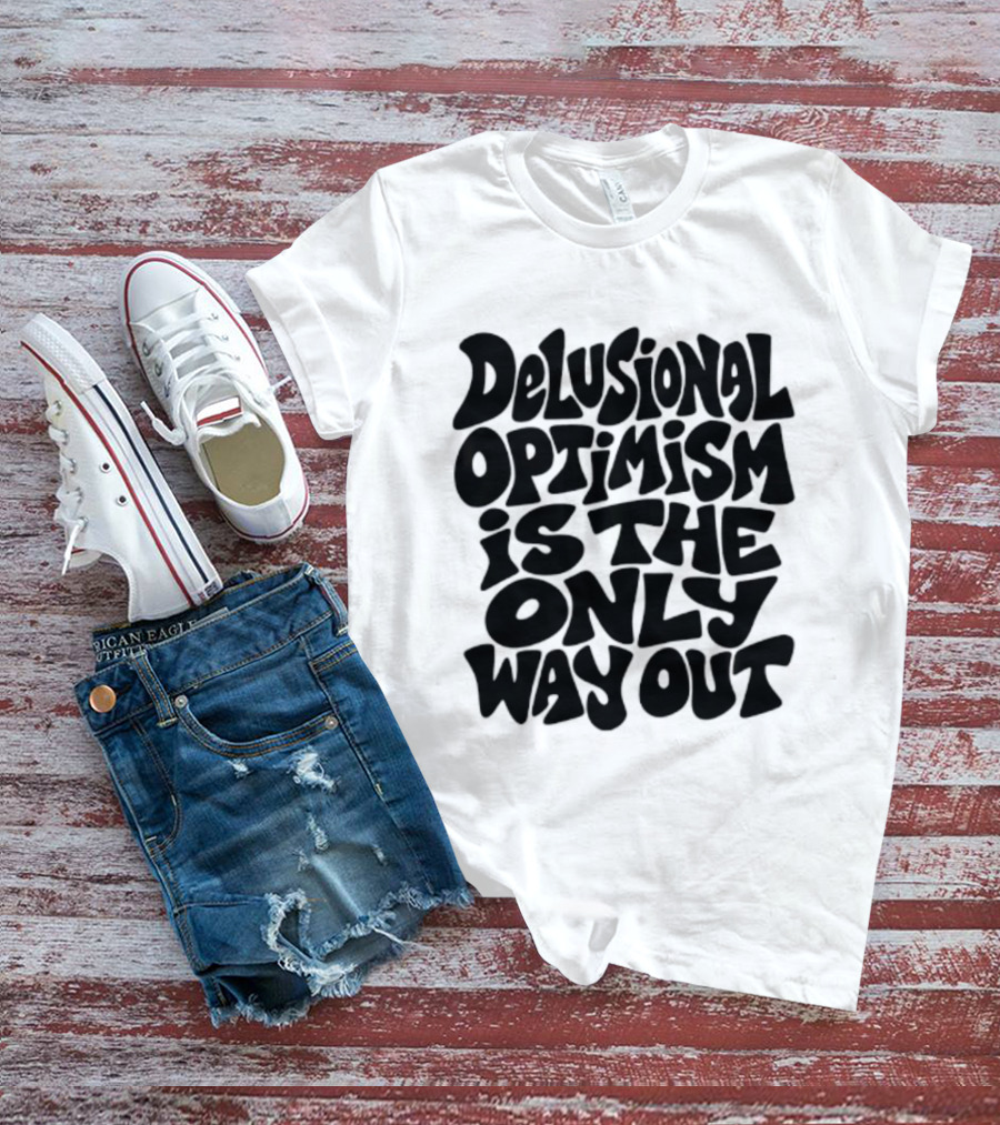 Delusional Optimism Is The Only Way Out Bold Black T-Shirt