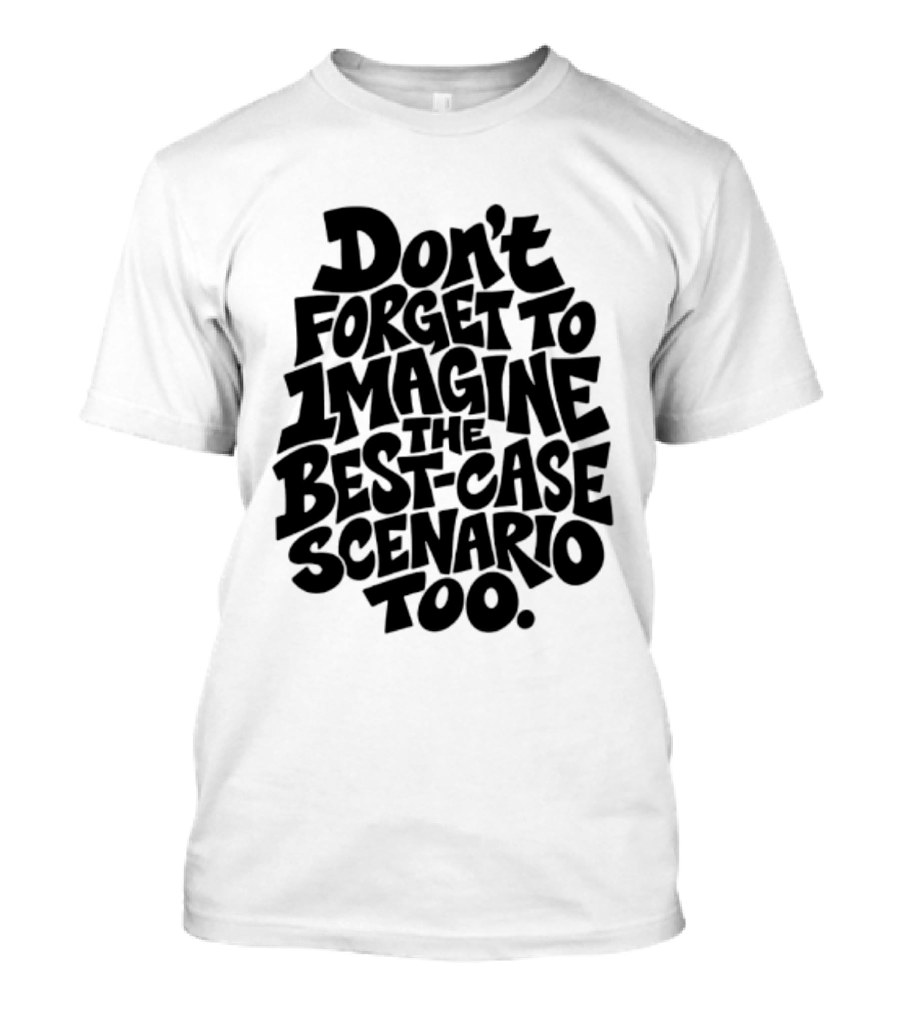 Don't Forget To Imagine The Best Case Scenario Too Motivational Reminder T-Shirt