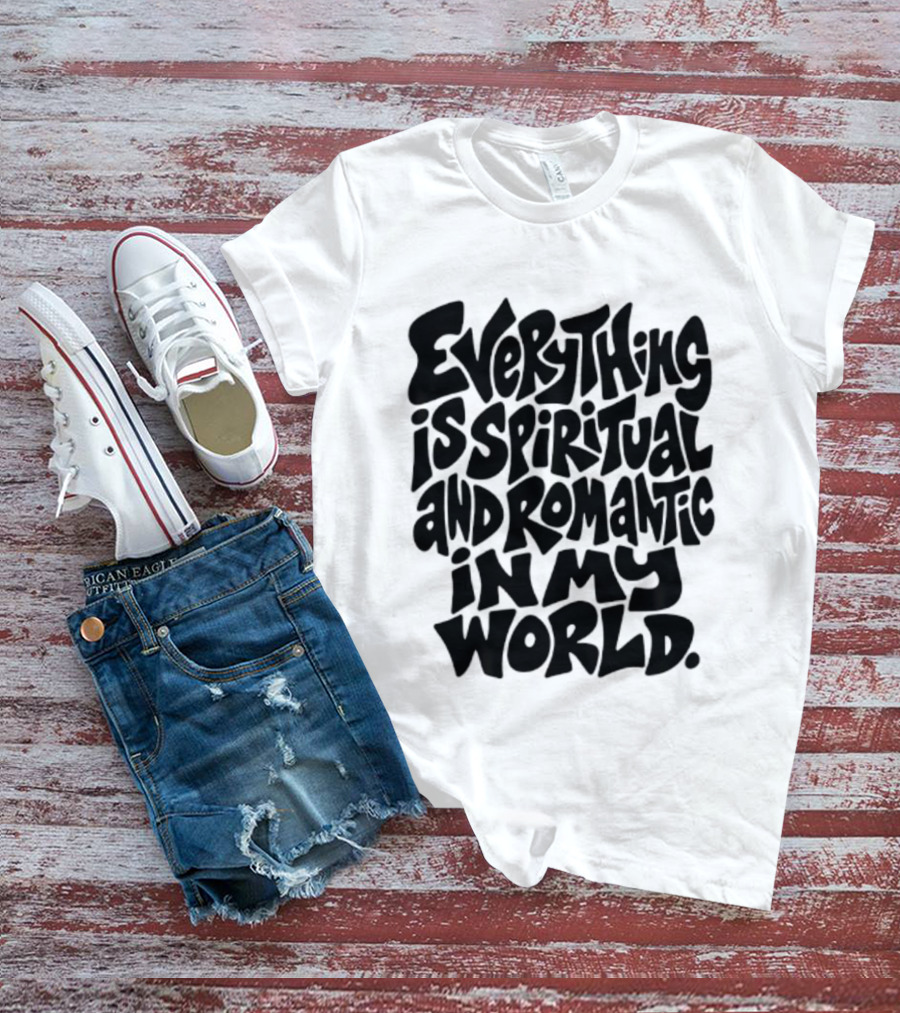 Everything Is Spiritual And Romantic In My World T-Shirt