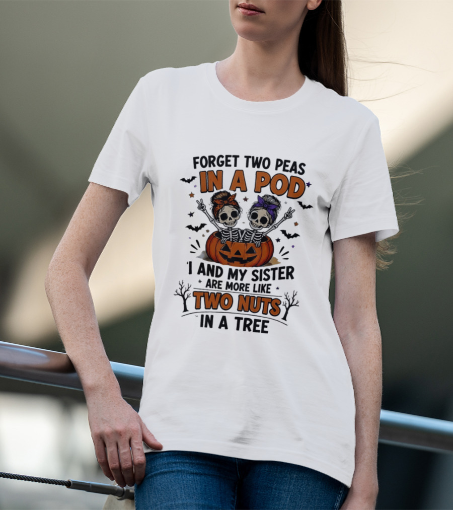 Forget Two Peas In A Pod My Sister And I Are More Like Two Nuts In A Tree Skeleton Pumpkin Halloween T-Shirt