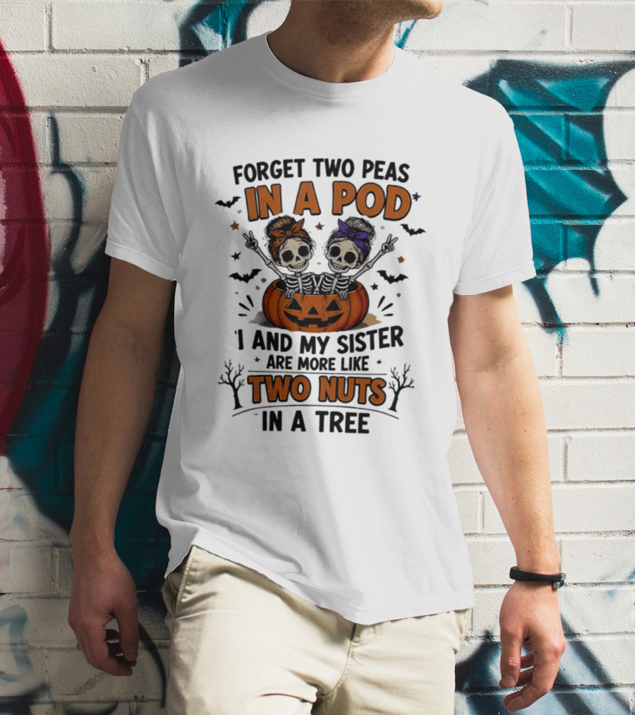 Forget Two Peas In A Pod My Sister And I Are More Like Two Nuts In A Tree Skeleton Pumpkin Halloween T-Shirt
