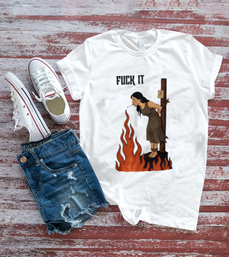 Fuck It Witch Burning Smoking Dark Humor T-Shirt