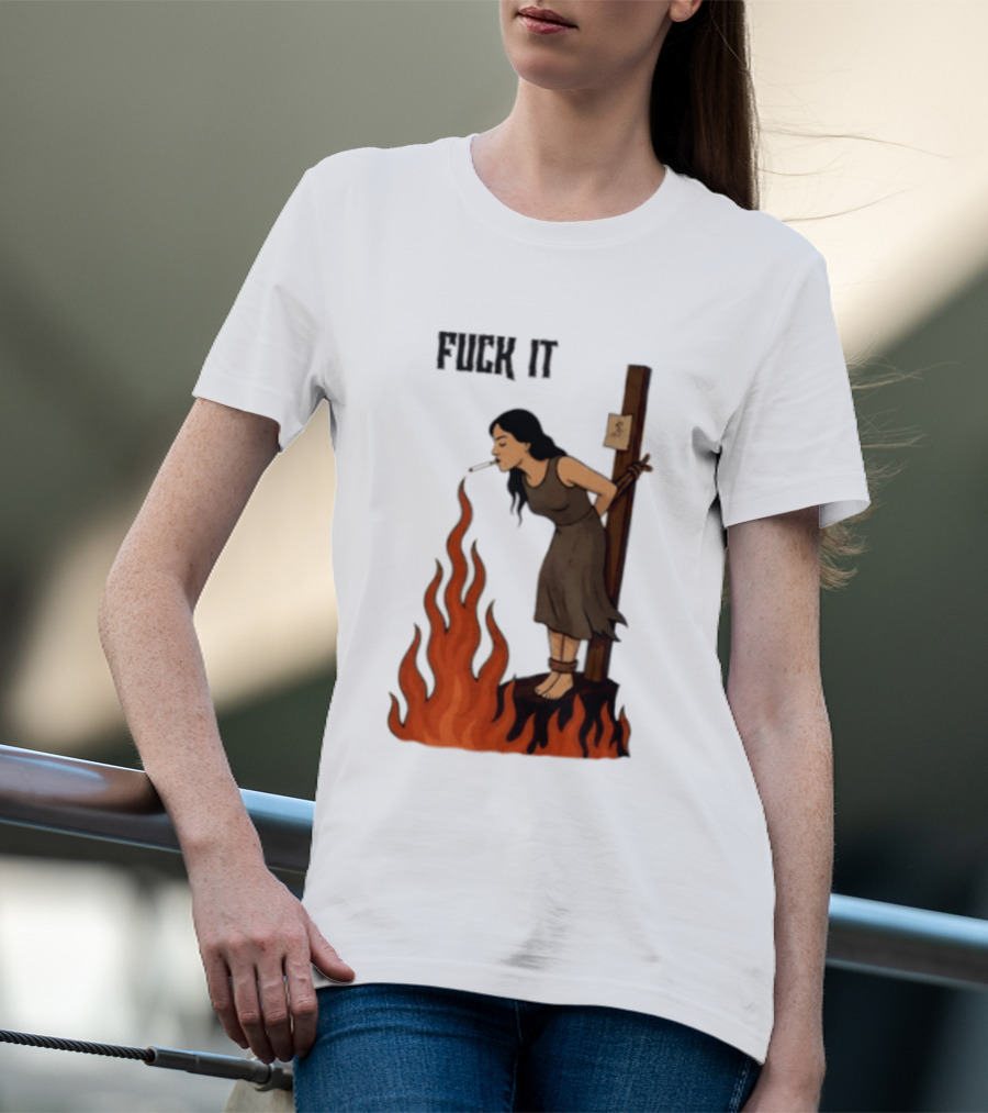 Fuck It Witch Burning Smoking Dark Humor T-Shirt