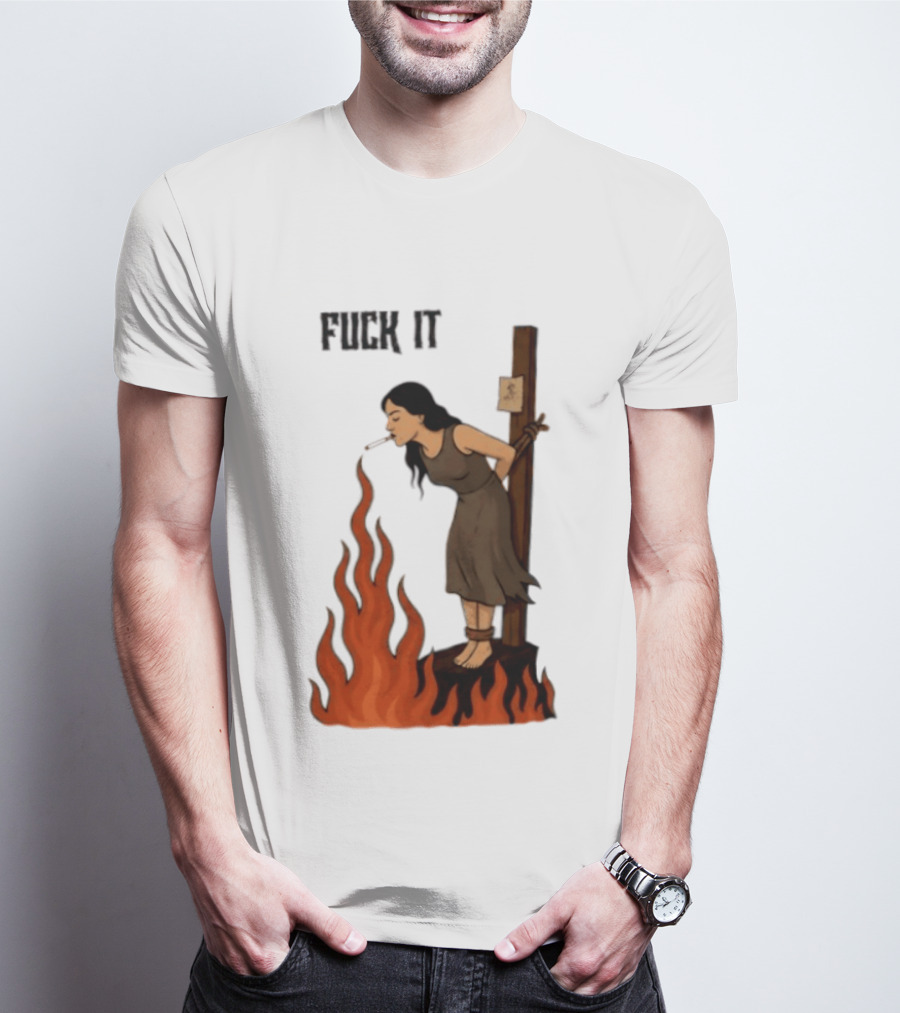 Fuck It Witch Burning Smoking Dark Humor T-Shirt