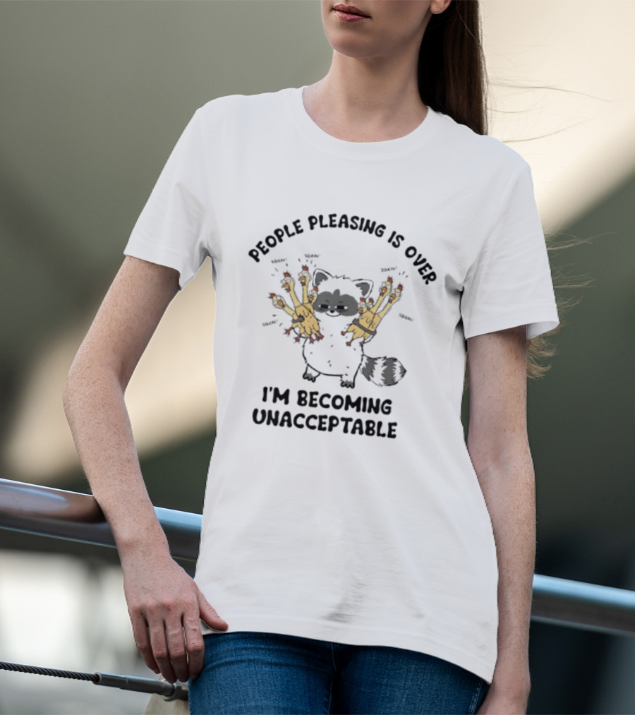 People Pleasing Is Over I'm Becoming Unacceptable Raccoon Squeaky Chickens T-Shirt