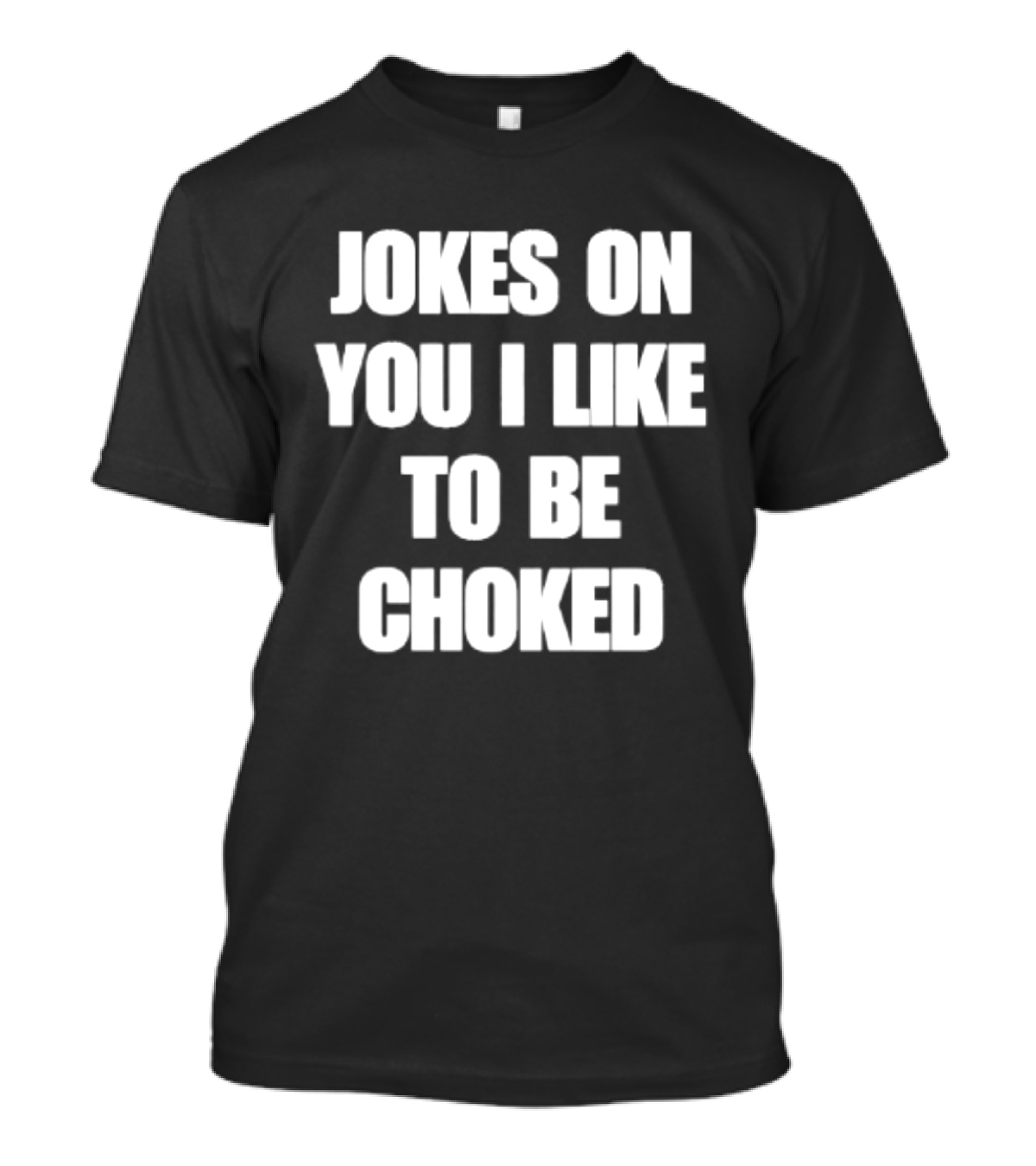 Jokes On You I Like To Be Choked Phrase T-Shirt