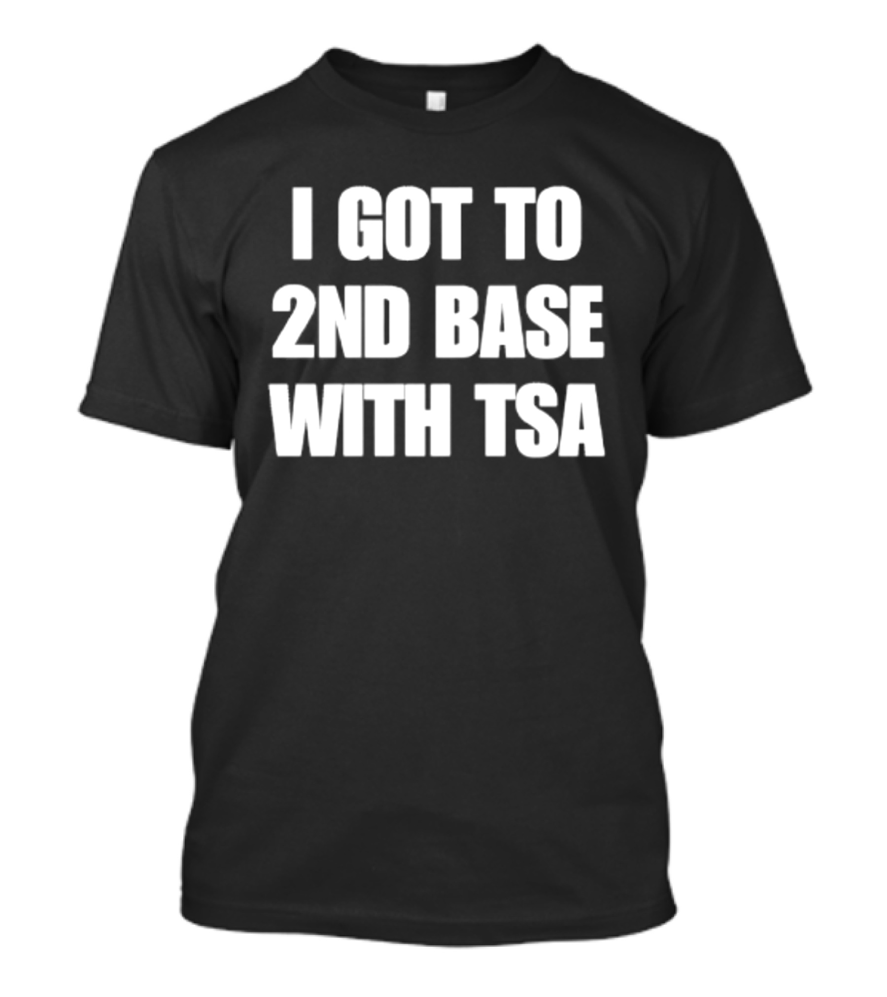 I Got To 2nd Base With TSA Humor Airport Security Joke T-Shirt