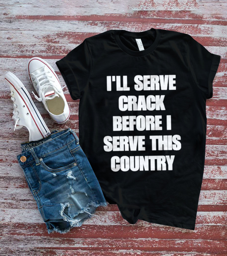 I'll Serve Crack Before I Serve This Country Text Image T-Shirt
