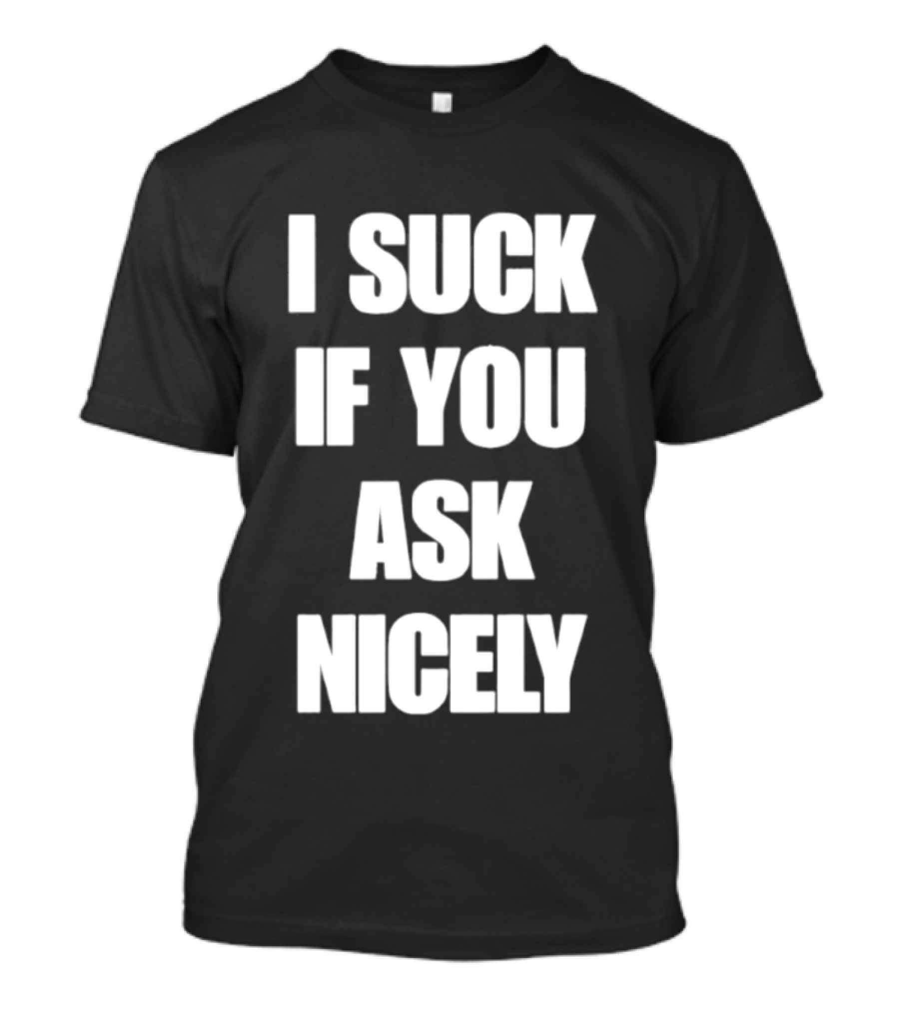 I Suck If You Ask Nicely Fun Statement Top T-Shirt