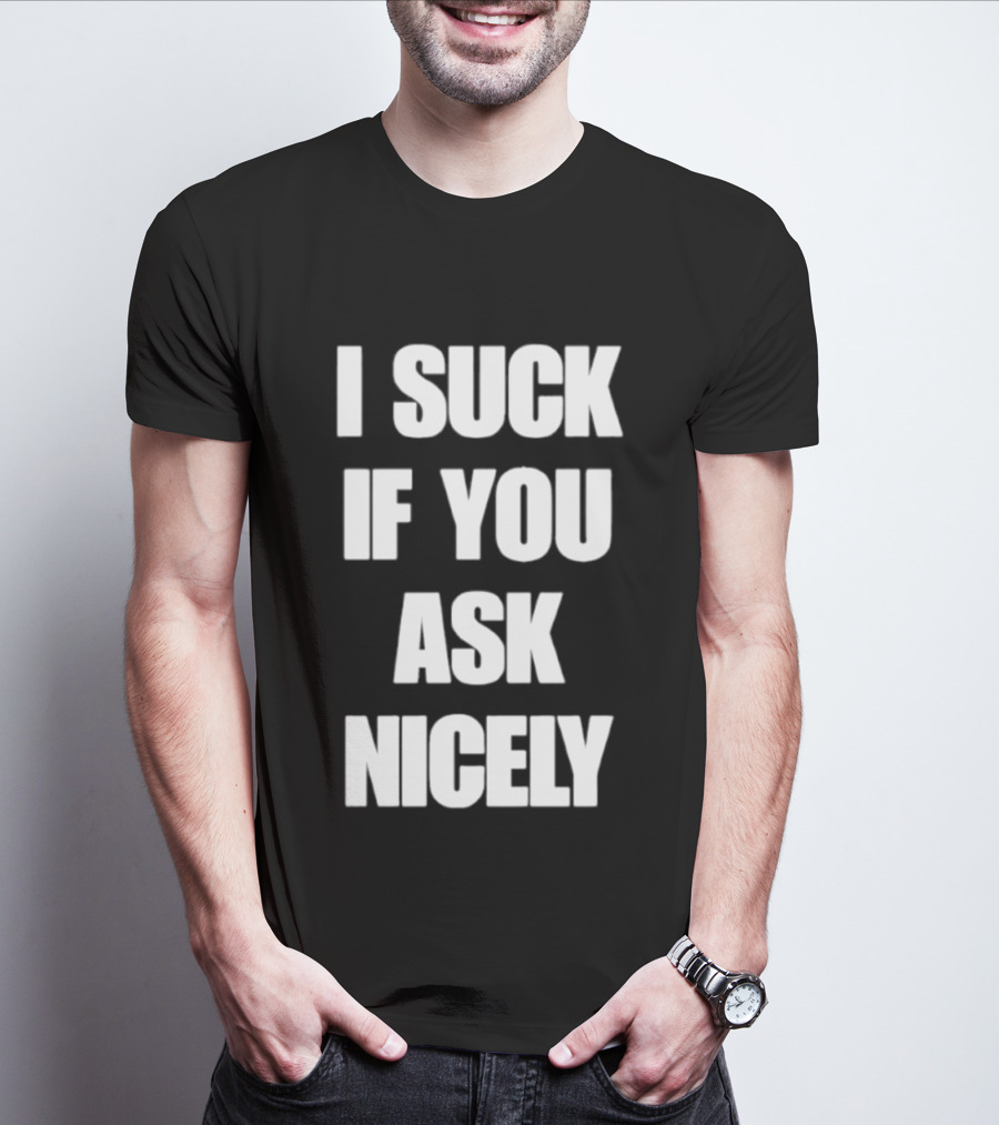 I Suck If You Ask Nicely Fun Statement Top T-Shirt