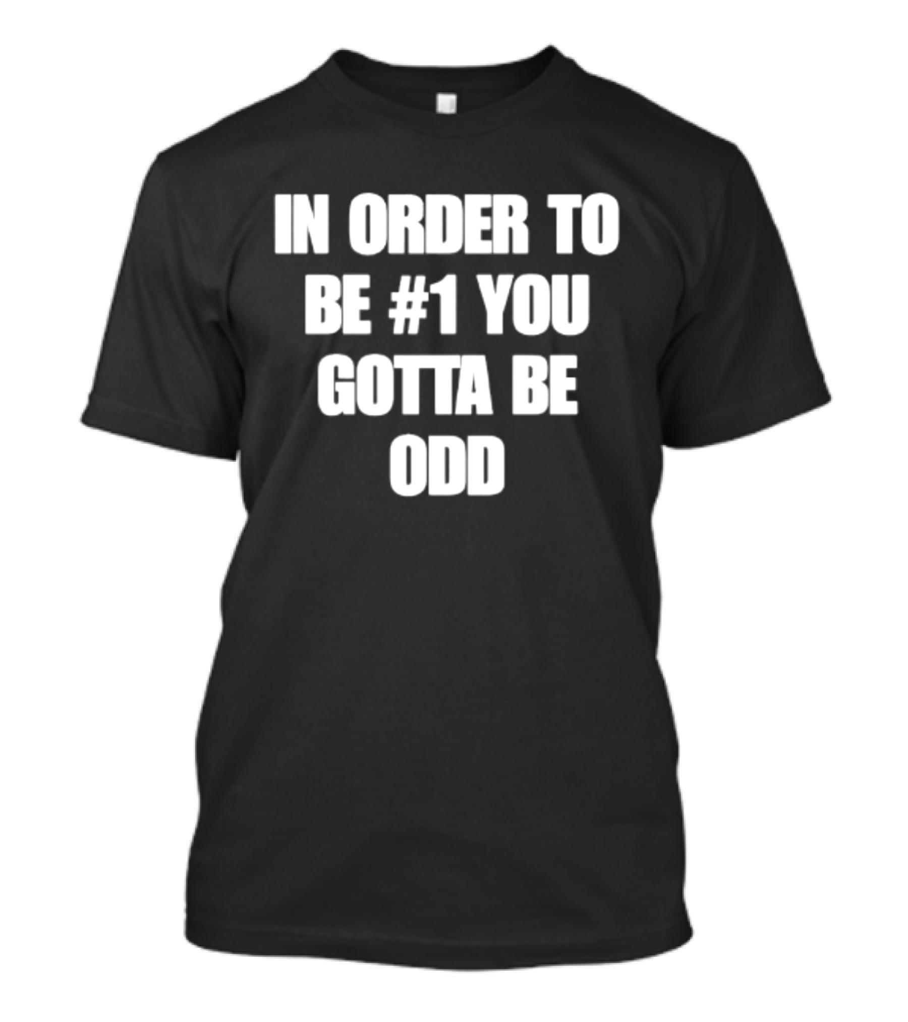 In Order To Be #1 You Gotta Be Odd Motivational T-Shirt