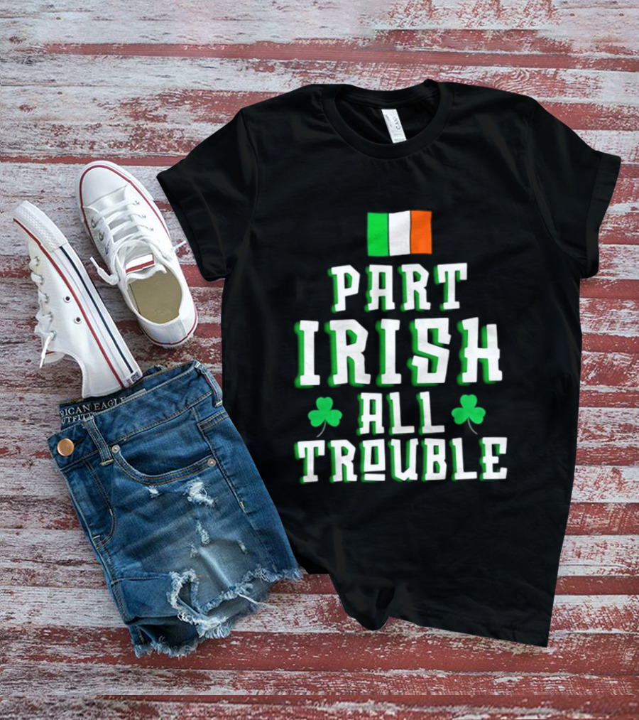 Part Irish All Trouble St Patricks Day Shamrock Flag T-Shirt
