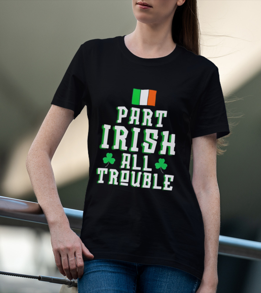 Part Irish All Trouble St Patricks Day Shamrock Flag T-Shirt