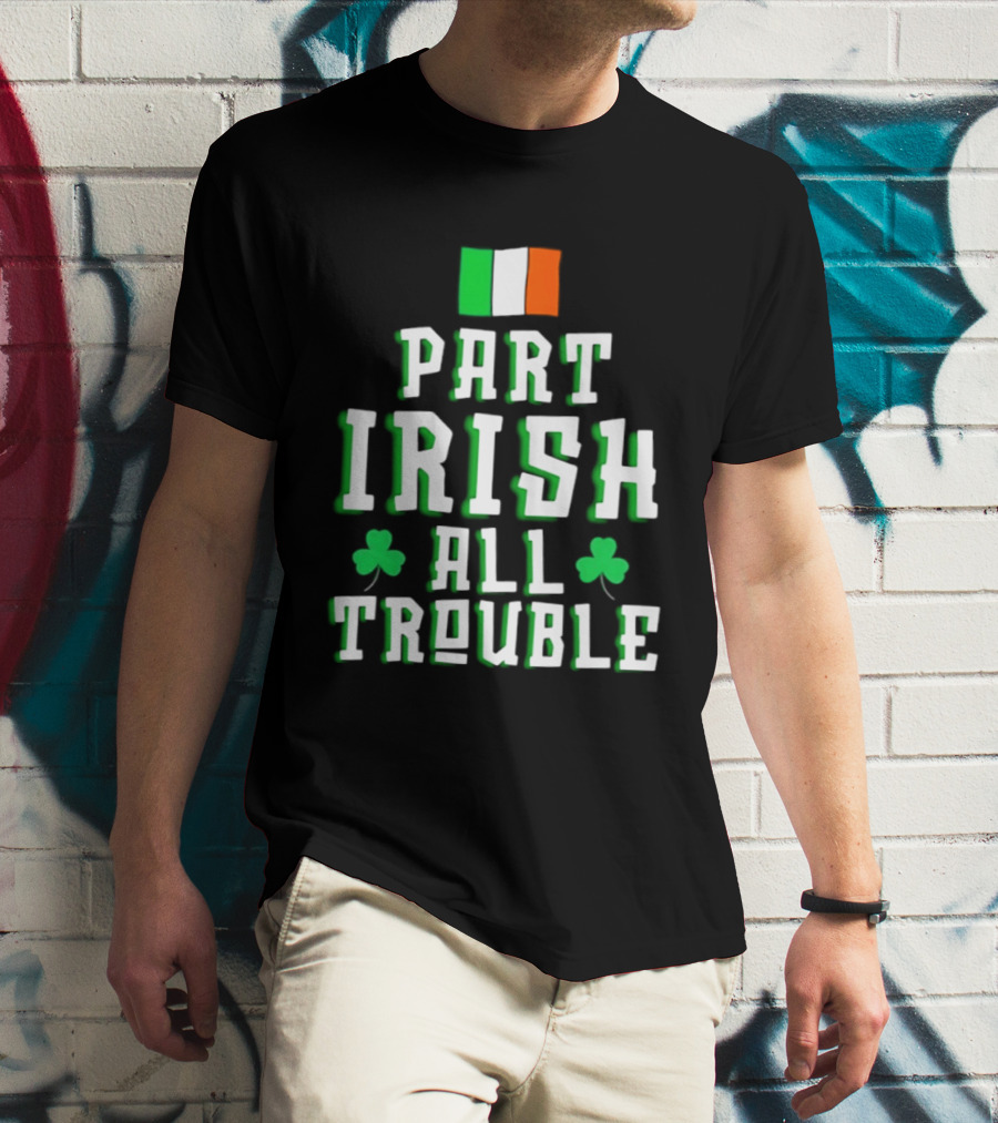 Part Irish All Trouble St Patricks Day Shamrock Flag T-Shirt