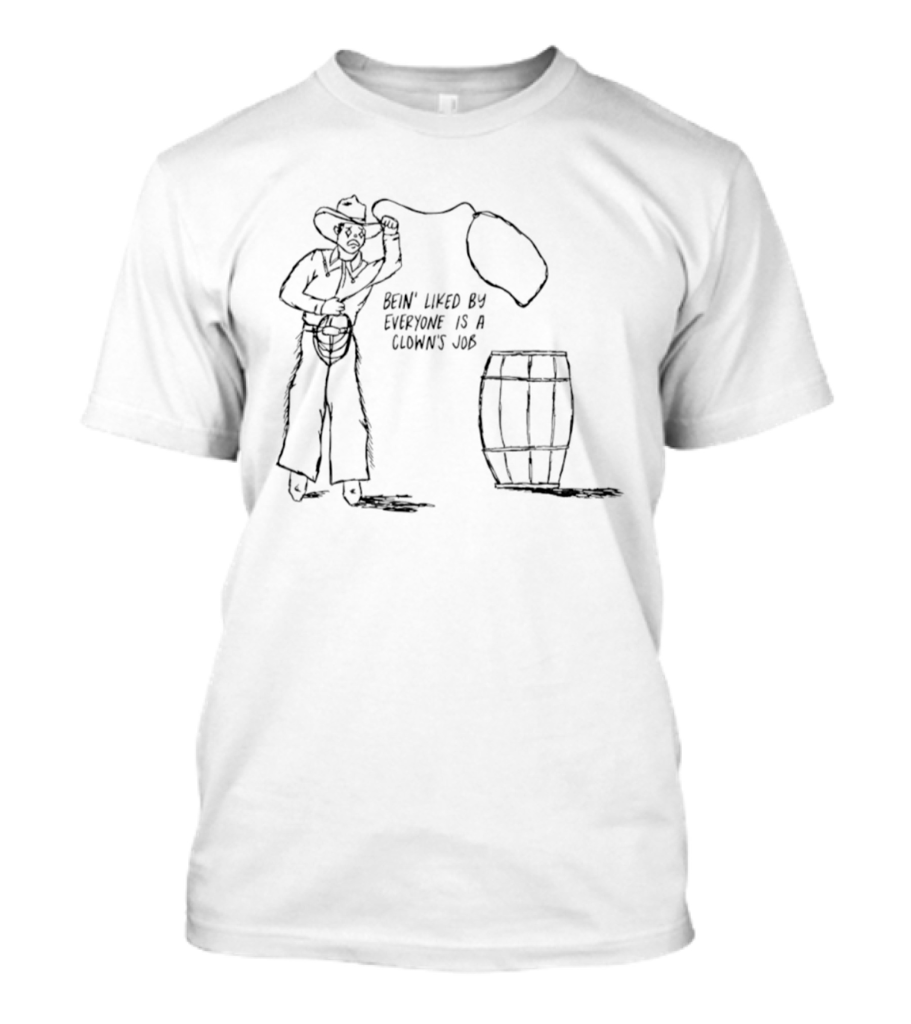 Bein' Liked By Everyone Is A Clown's Job Cowboy Lasso And Barrel T-Shirt