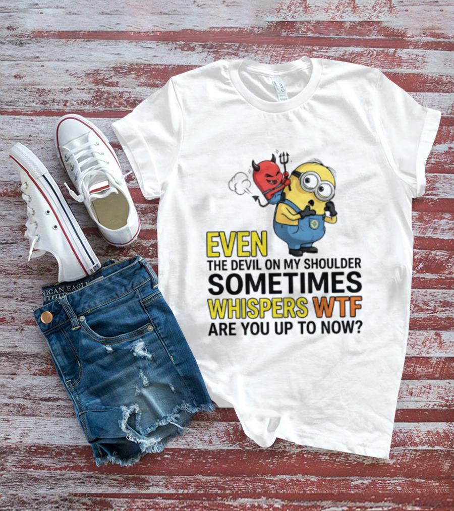 Minion Devil On My Shoulder Sometimes Whispers Wtf Are You Up To Now T-Shirt