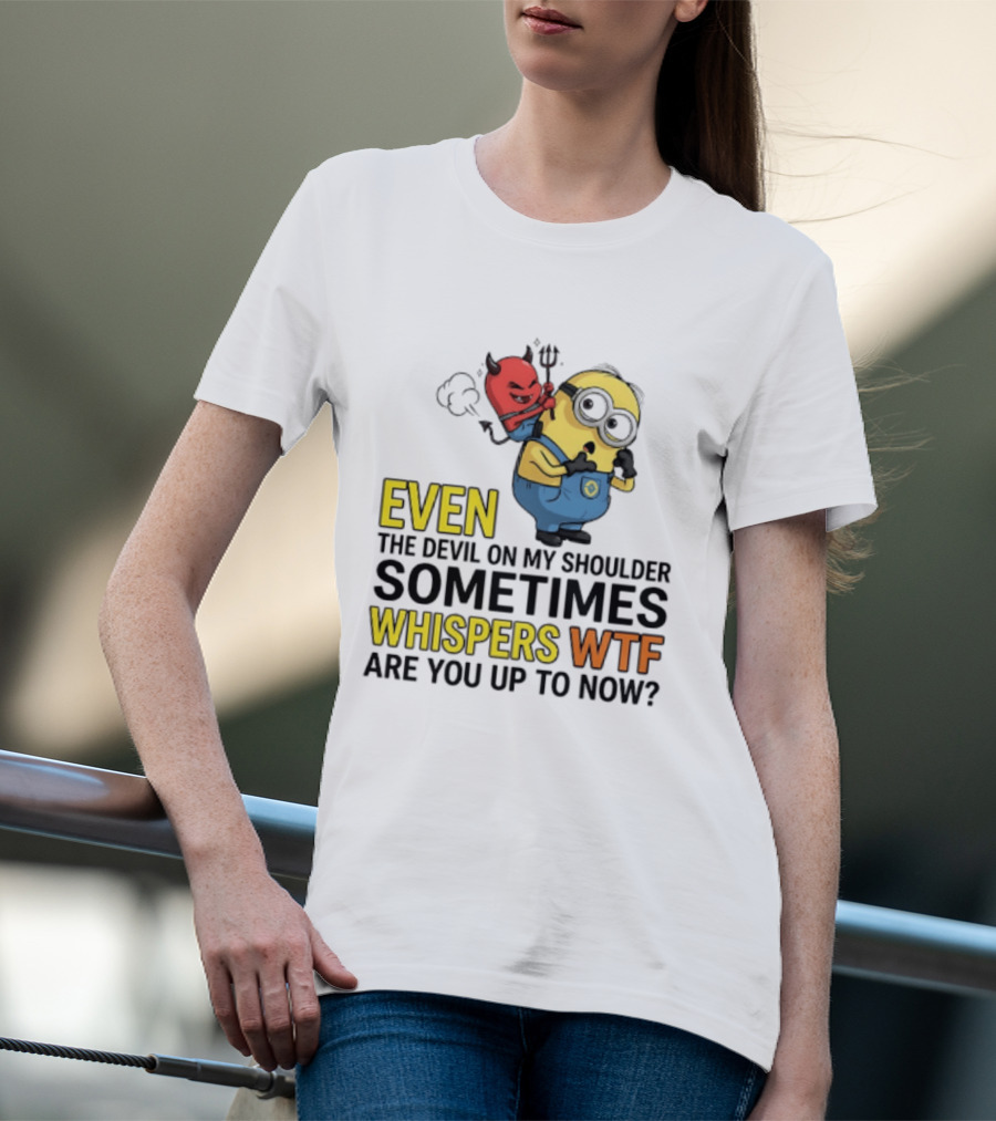 Minion Devil On My Shoulder Sometimes Whispers Wtf Are You Up To Now T-Shirt
