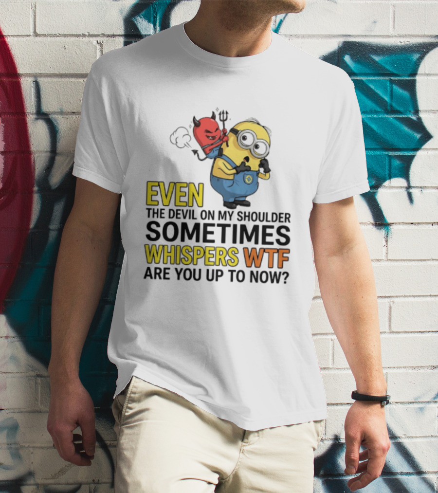 Minion Devil On My Shoulder Sometimes Whispers Wtf Are You Up To Now T-Shirt