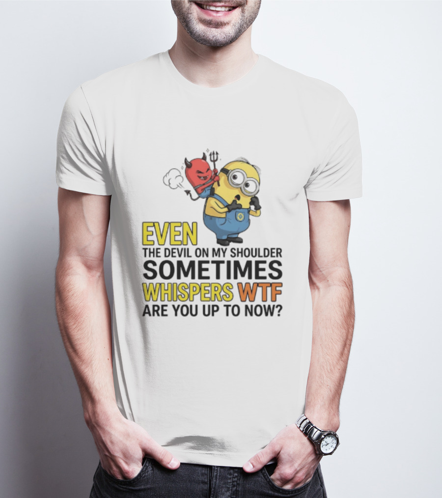 Minion Devil On My Shoulder Sometimes Whispers Wtf Are You Up To Now T-Shirt