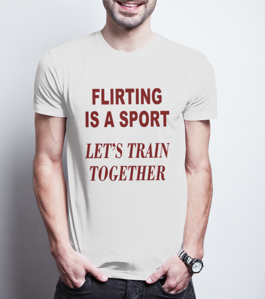 Flirting Is A Sport Let's Train Together T-Shirt