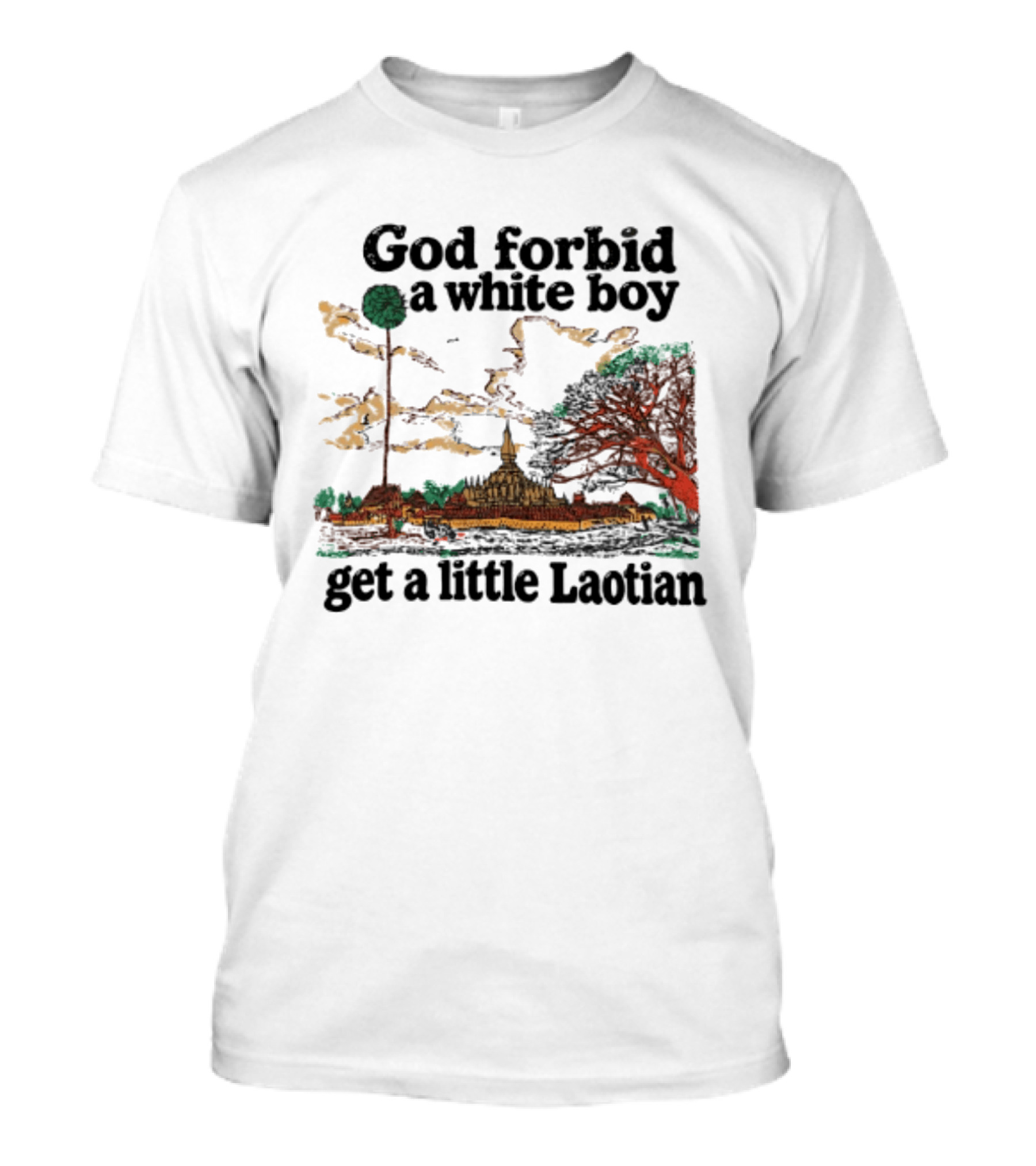 God Forbid A White Boy Get A Little Laotian Pha That Luang Landmark Scene T-Shirt