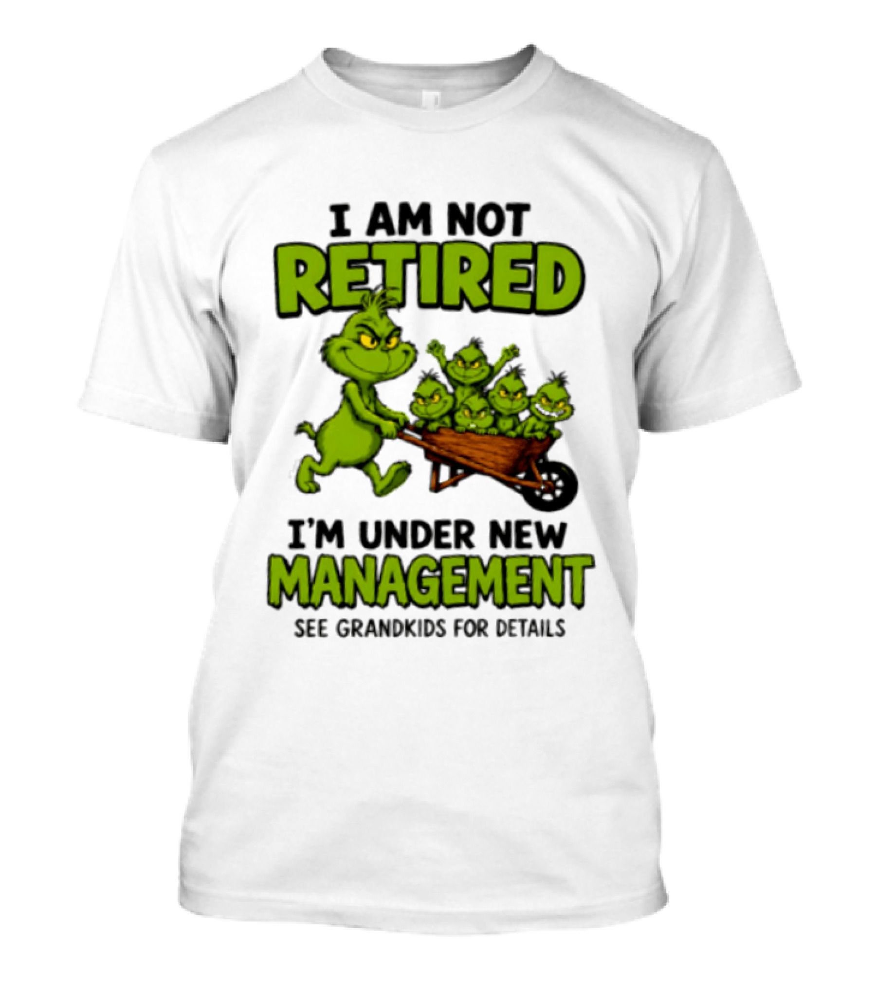 Grinch I Am Not Retired I'm Under New Management See Grandkids For Details T-Shirt