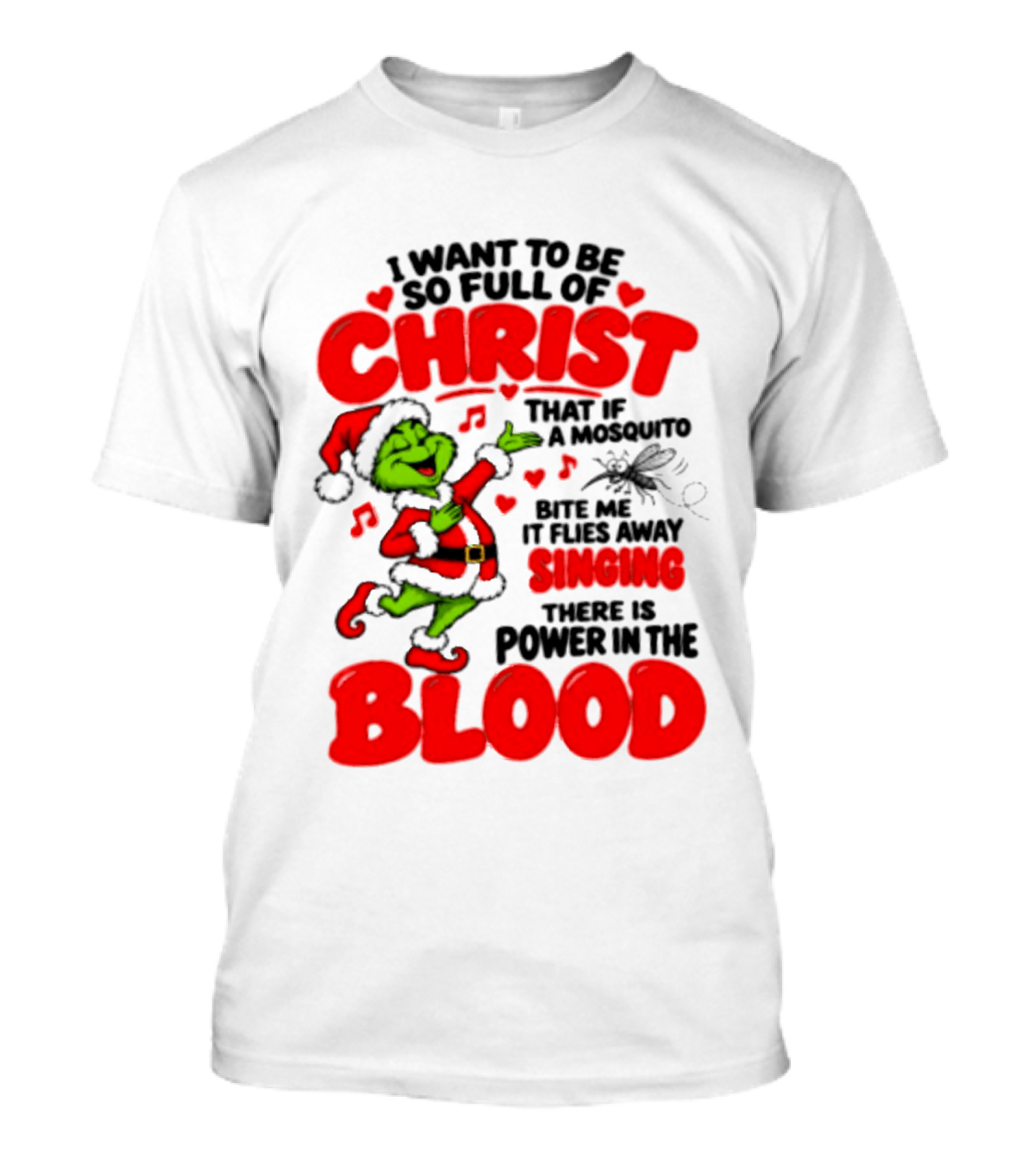 Grinch I Want To Be So Full Of Christ Mosquito Flies Away Singing Power In The Blood T-Shirt
