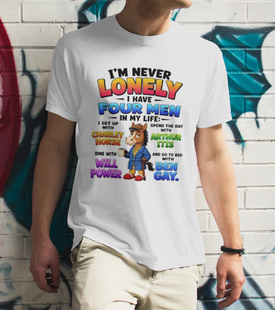 I'm Never Lonely I Have Four Men Charley Horse Arthur Itis Will Power Ben Gay T-Shirt