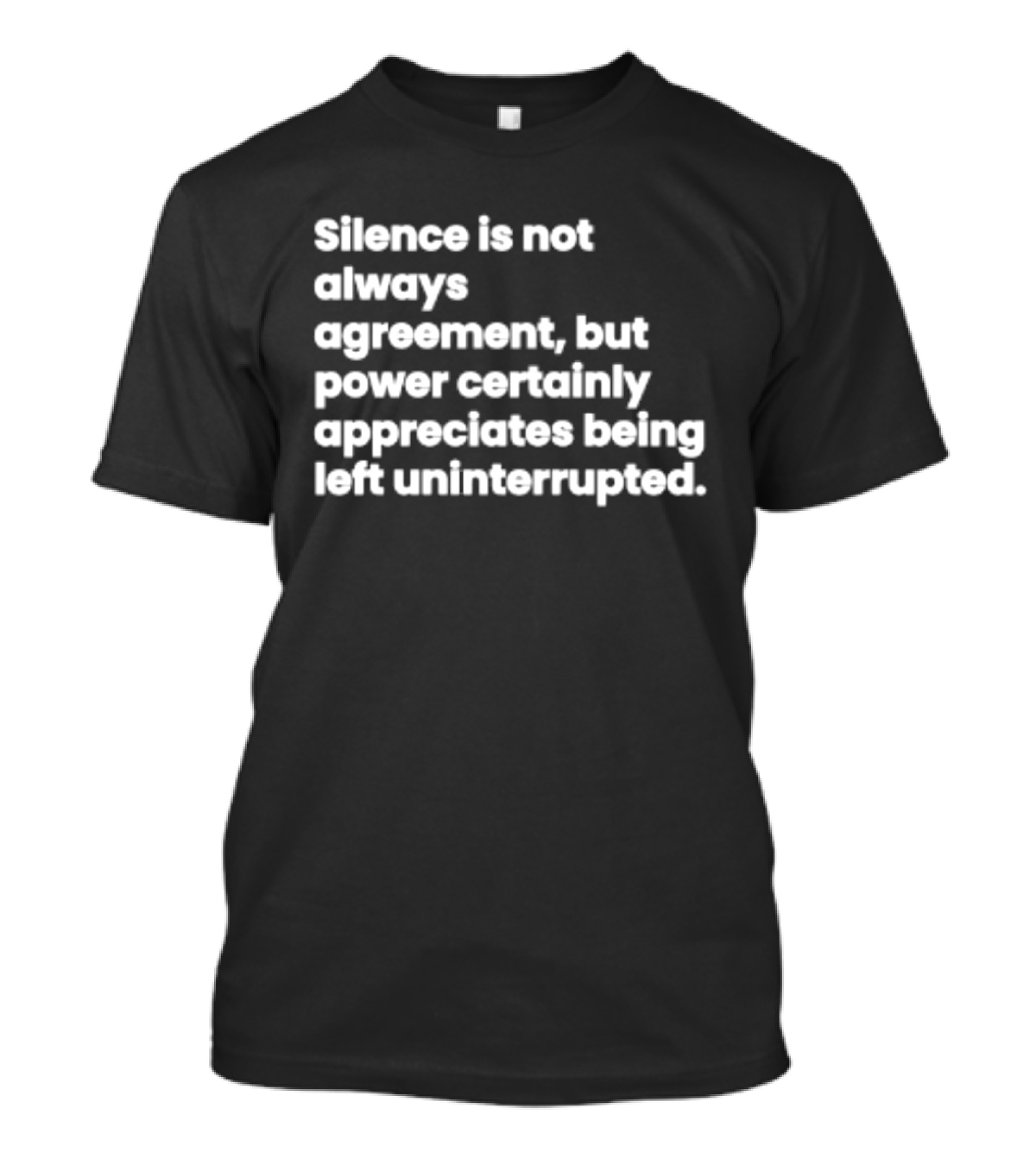 Silence Is Not Always Agreement Power Certainly Appreciates Being Left Uninterrupted T-Shirt