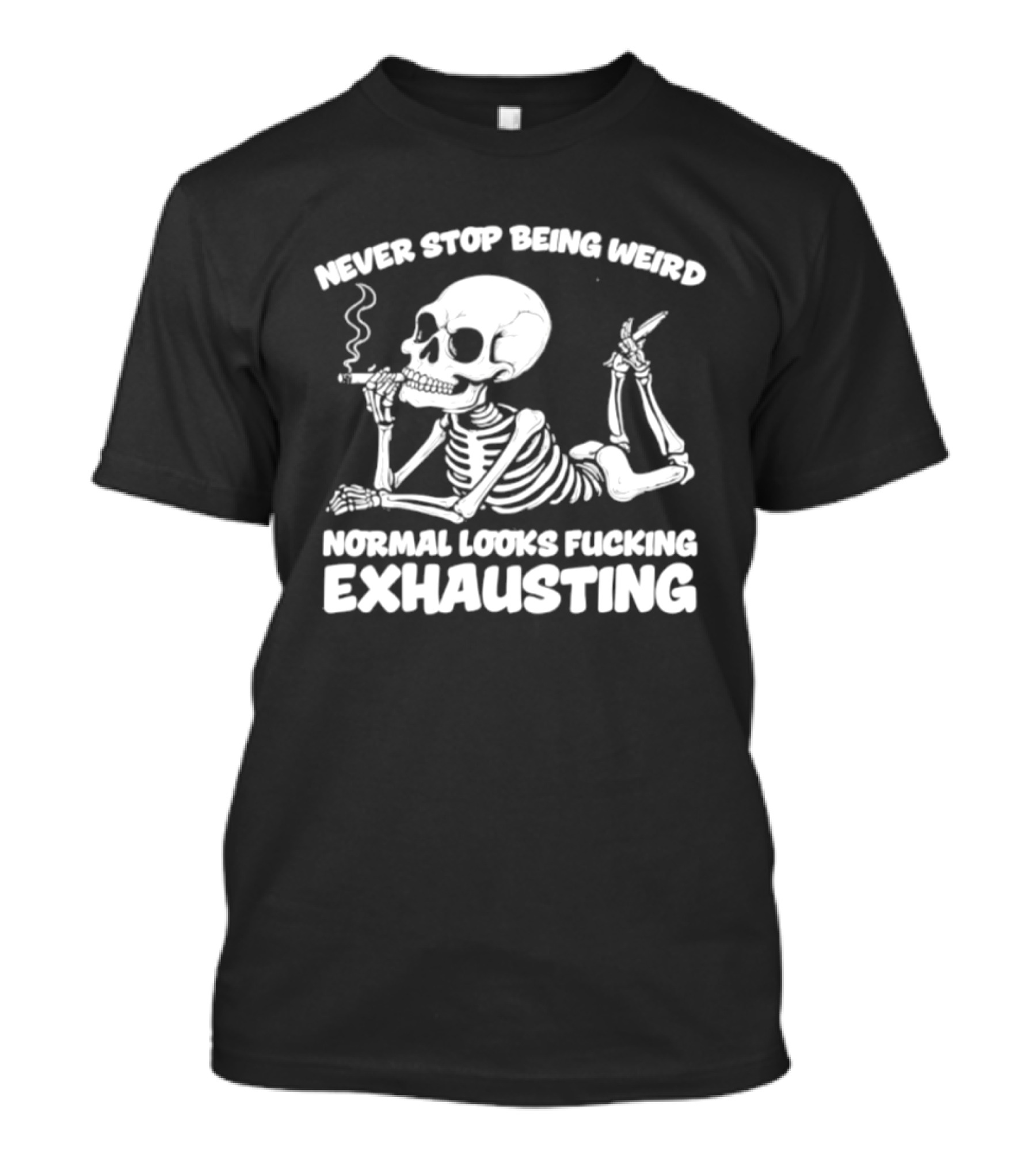 Never Stop Being Weird Skeleton Smoking Normal Looks Exhausting T-Shirt