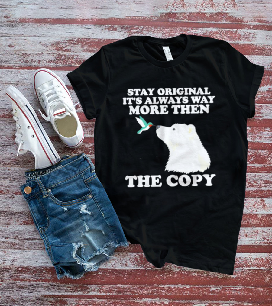 Stay Original It's Always Way More Than The Copy Polar Bear And Hummingbird T-Shirt