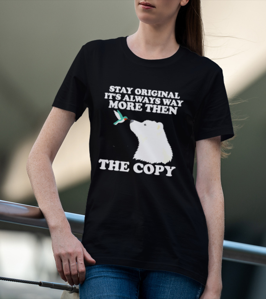 Stay Original It's Always Way More Than The Copy Polar Bear And Hummingbird T-Shirt