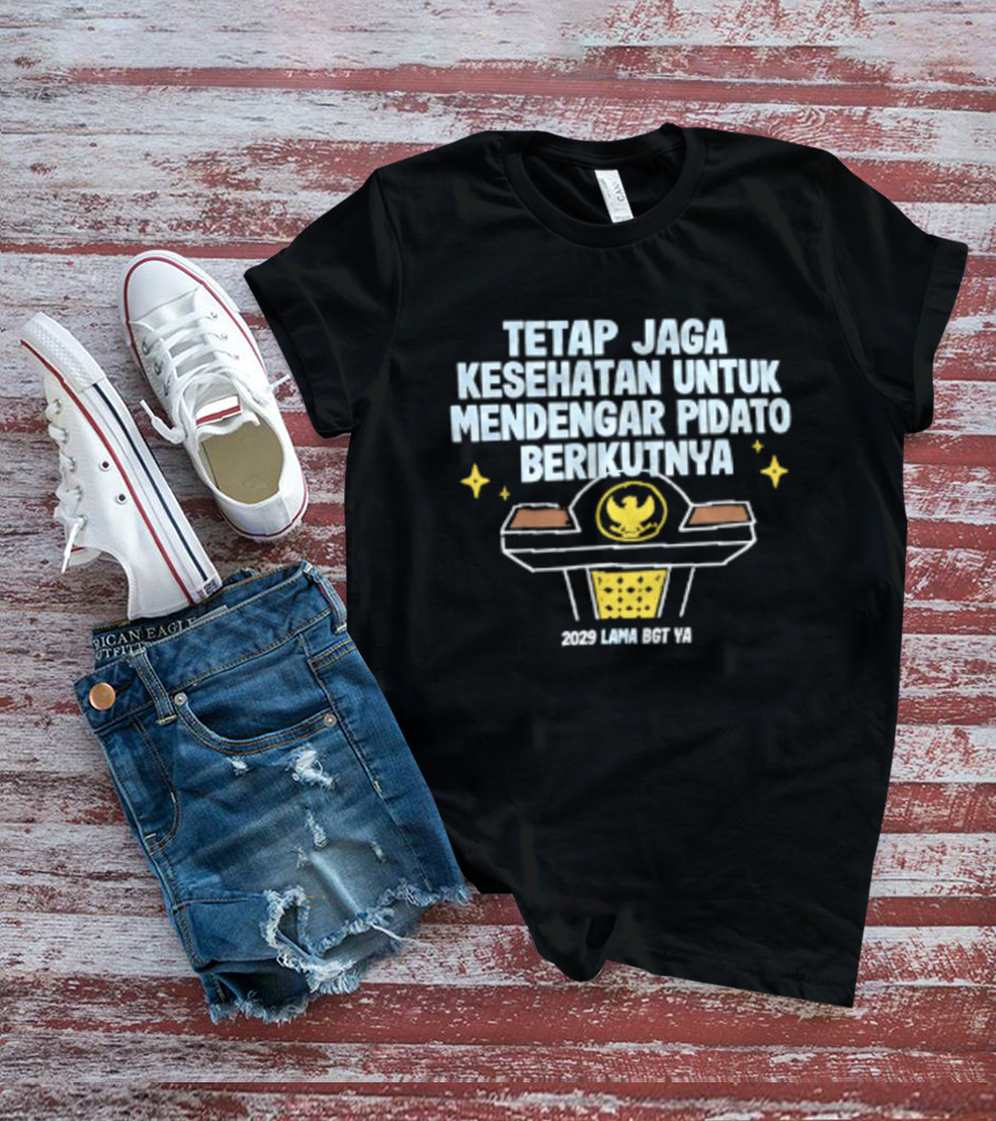 Tetap Jaga Kesehatan Untuk Mendengar Pidato Berikutnya 2029 Lama Bgt Ya T-Shirt