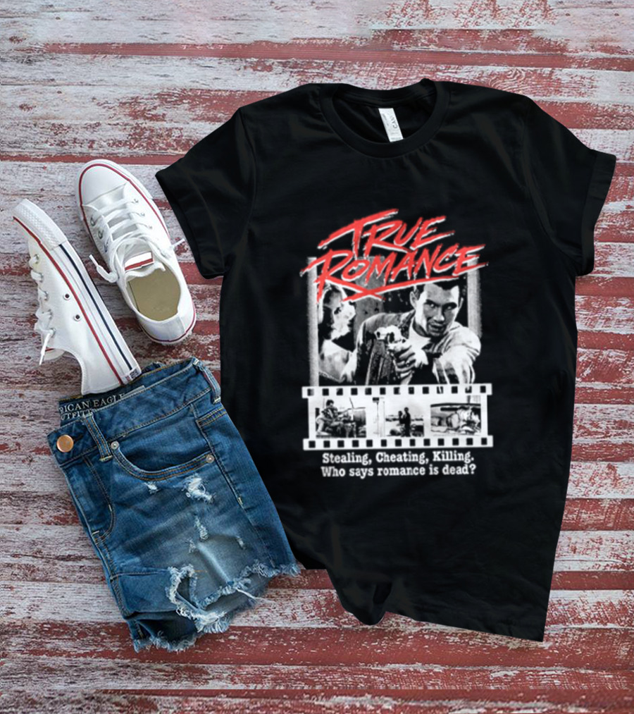 True Romance Directed By Tony Scott Stealing Cheating Killing Who Says Romance Is Dead T-Shirt