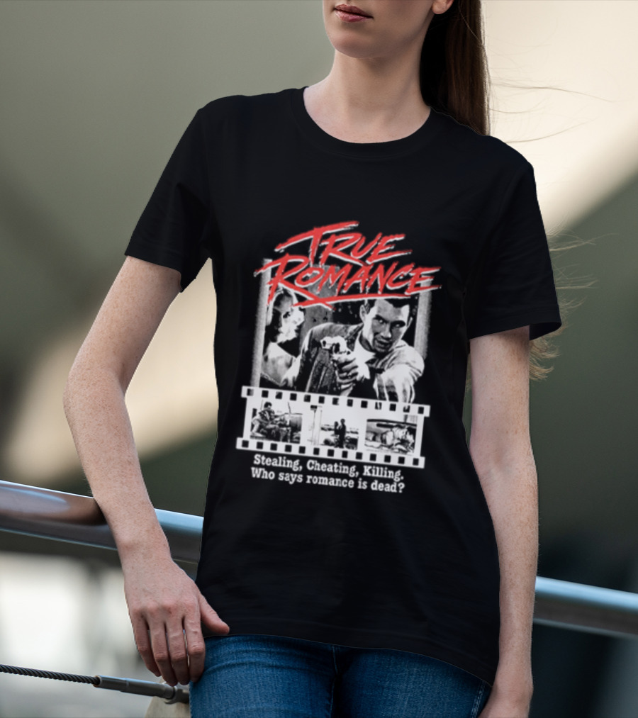 True Romance Directed By Tony Scott Stealing Cheating Killing Who Says Romance Is Dead T-Shirt