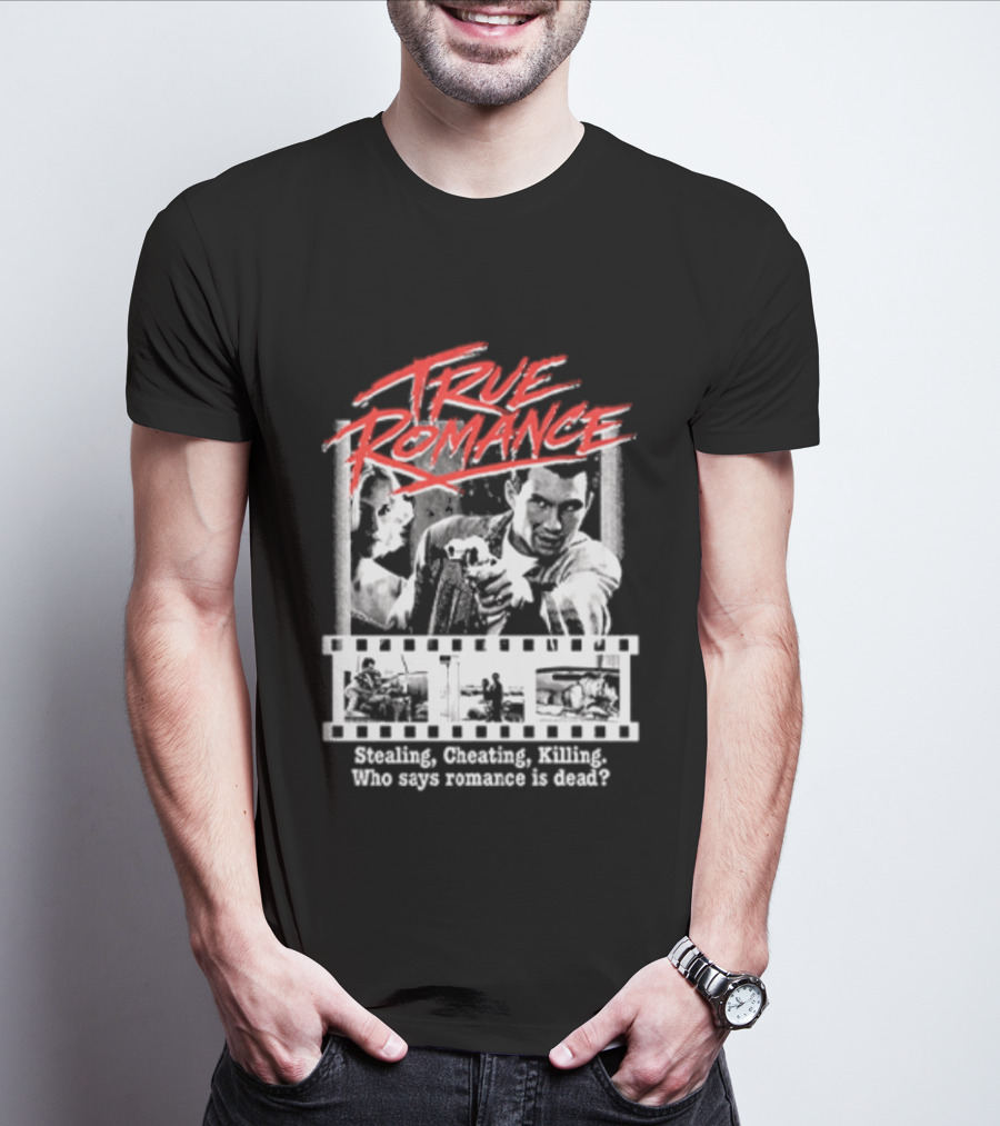 True Romance Directed By Tony Scott Stealing Cheating Killing Who Says Romance Is Dead T-Shirt