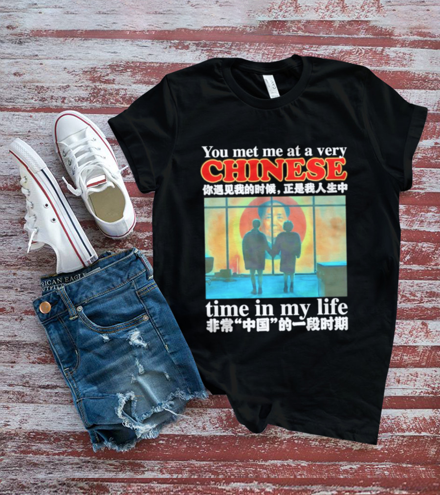 You Met Me At A Very Chinese Time Key Moment In My Life Journey T-Shirt