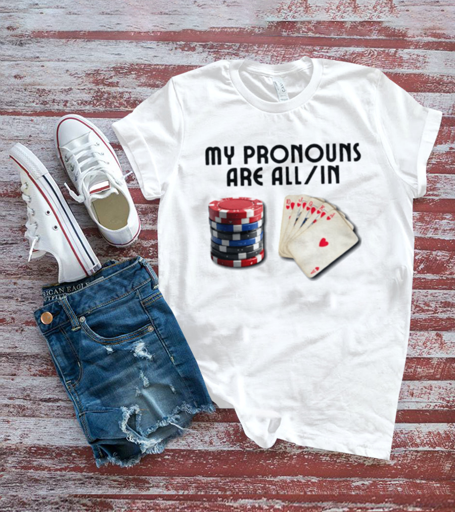 My Pronouns Are All In Poker Gambling Chips Card Hand T-Shirt