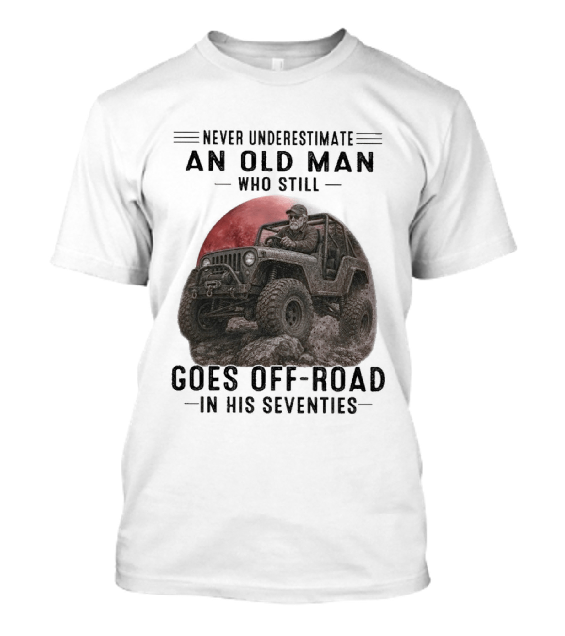 Never Underestimate An Old Man Goes Off Road In His Seventies Jeep Adventure T-Shirt
