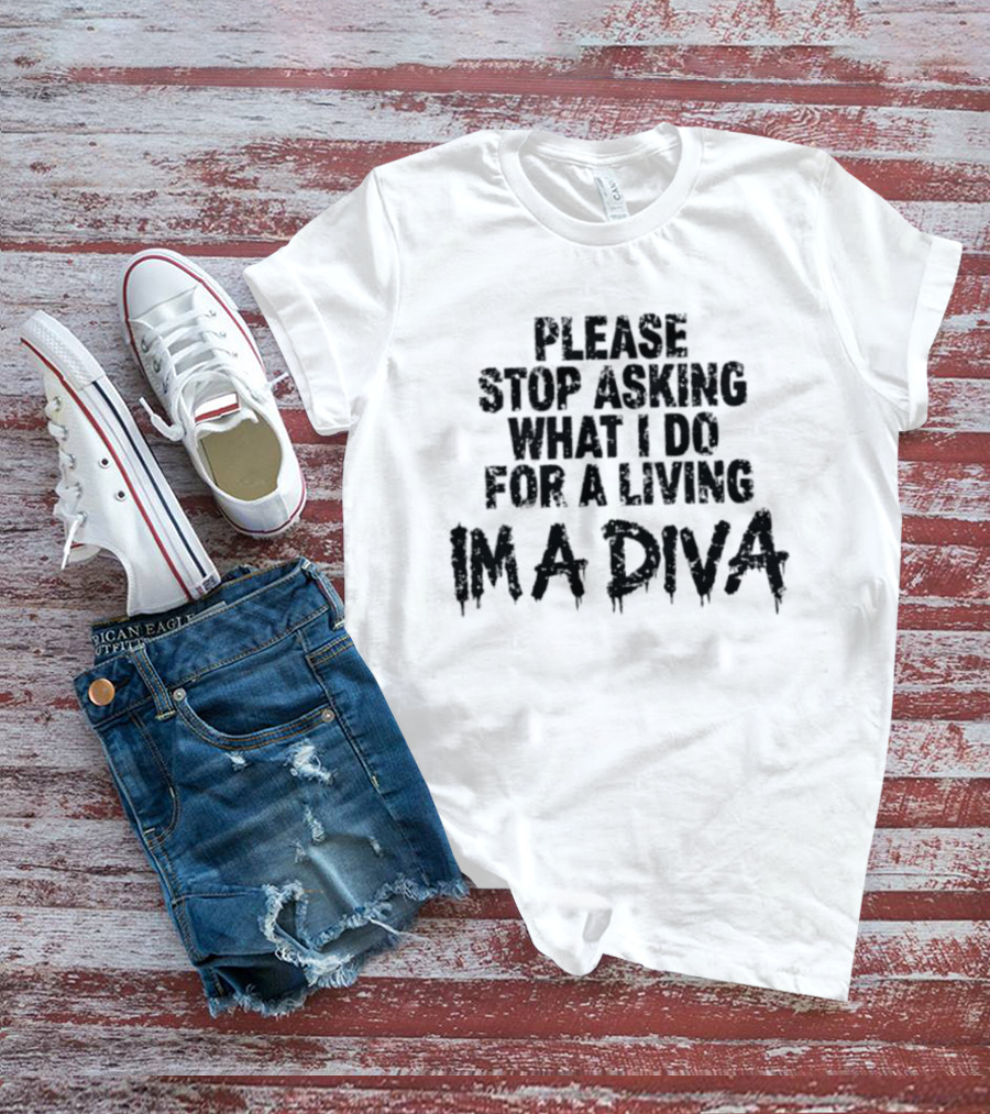 Stop Asking What I Do For A Living I'm A Diva T-Shirt