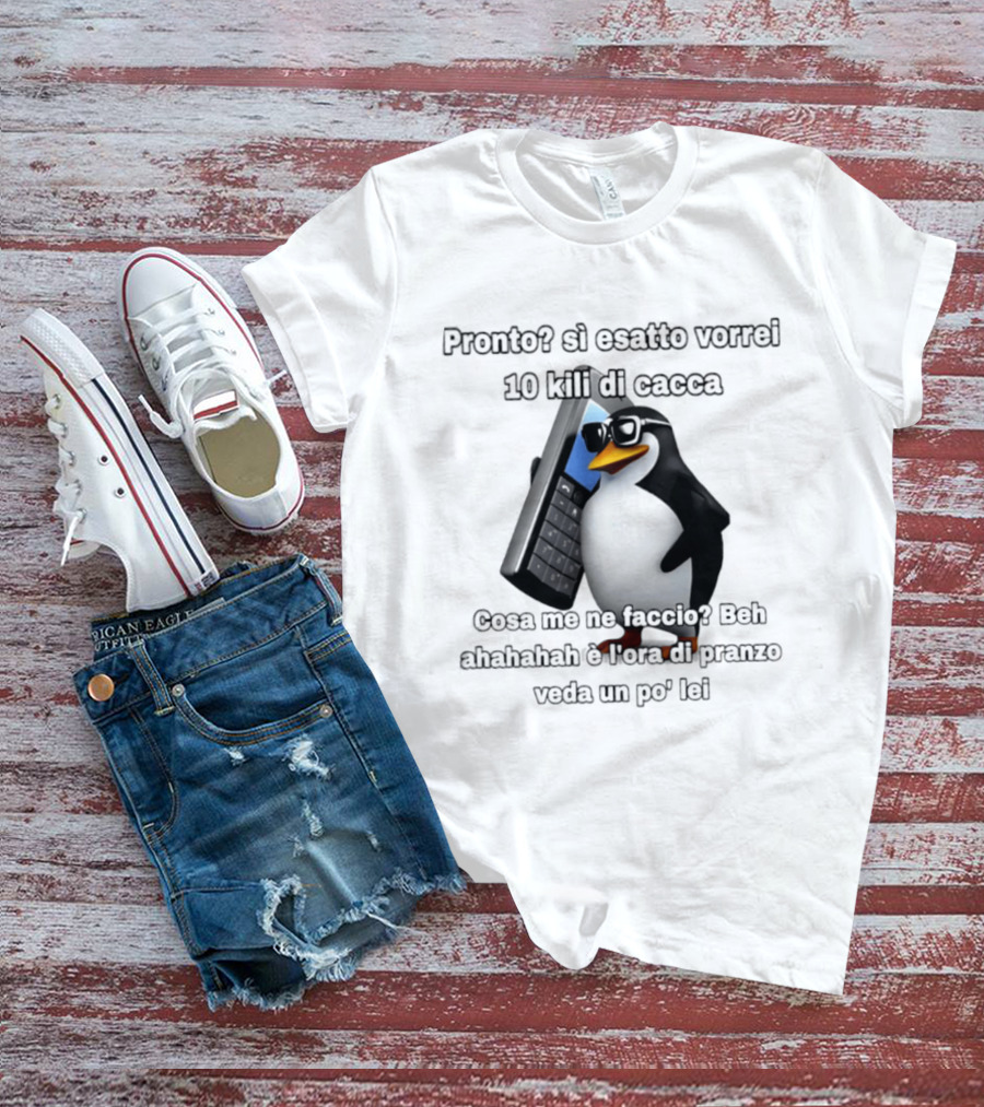 Pronto Si Esatto Vorrei 10 Kili Di Cacca Penguin Meme Cosa Me Ne Faccio Beh Ahahahah È Ora Di Pranzo Veda Un Po' Lei T-Shirt