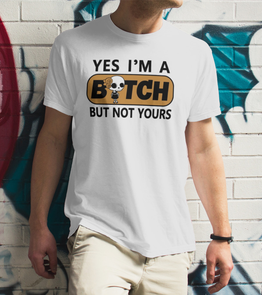 Yes I'm A Bitch But Not Yours Sassy Skeleton T-Shirt